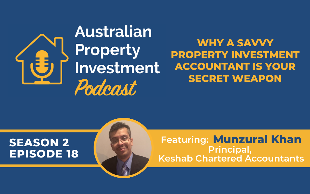 Why A Savvy Property Investment Accountant Is Your Secret Weapon with Munzurul Khan | Episode 18