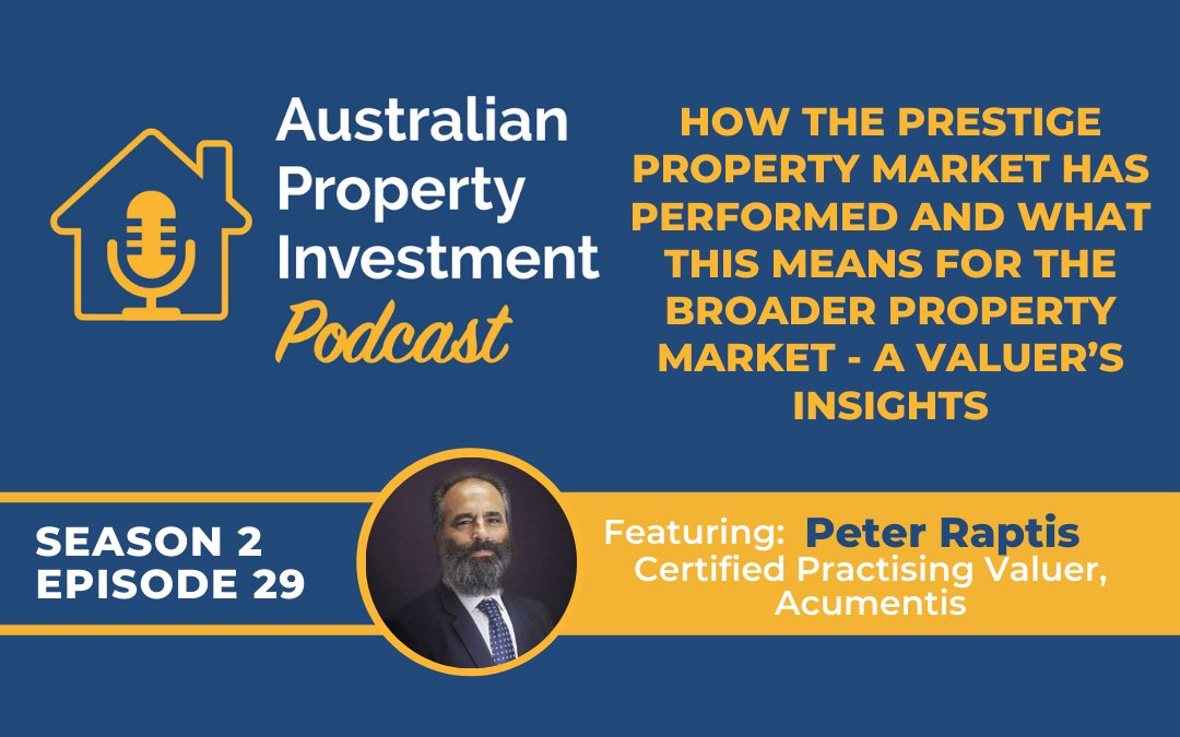 How the Prestige Property Market has Performed and What this Means for the Broader Property Market – a Valuer’s Insights with Peter Raptis | Episode 29