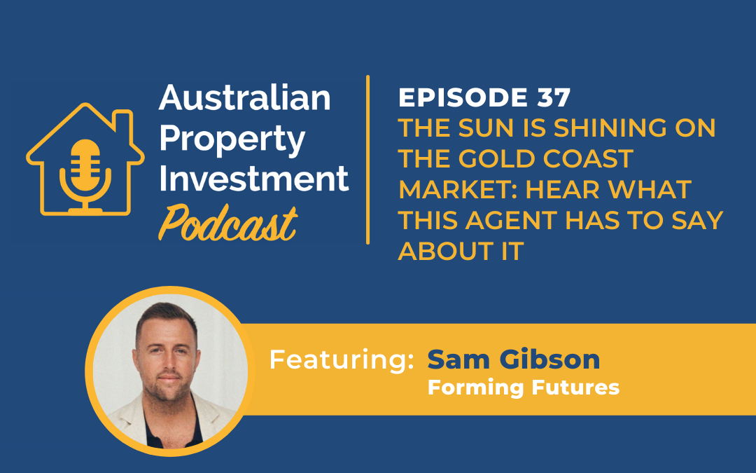 The sun is shining on the gold coast market: Here’s what this agent has to say about it with Sam Gibson | Episode 37