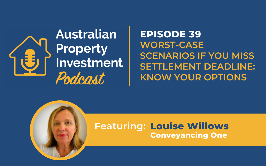 Worst-Case Scenarios If You Miss Settlement Deadline: Know Your Options with Louise Willows | Episode 39