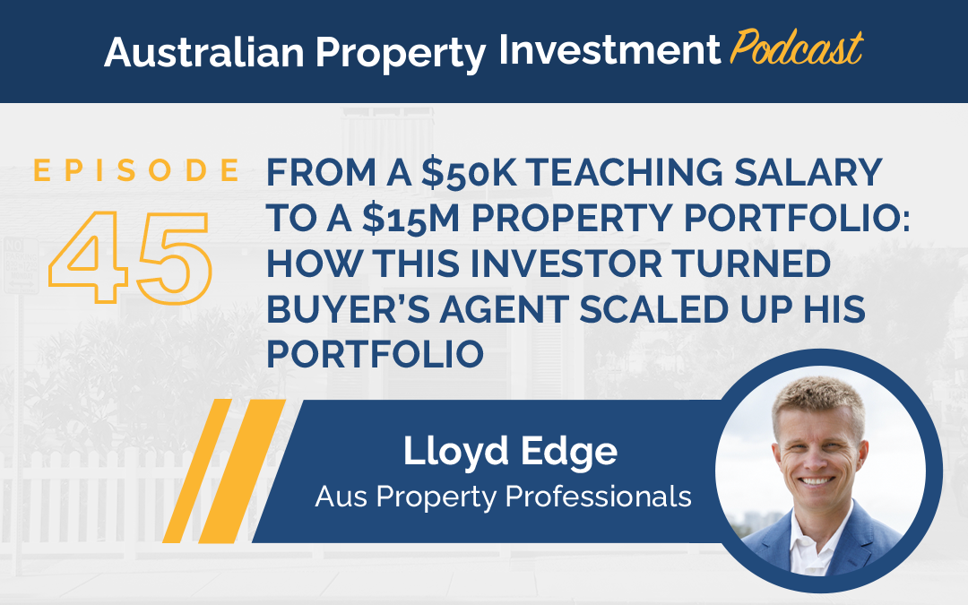Lloyd Edge: From A $50k Teaching Salary To A $15m Property Portfolio: How This Investor Turned Buyer’s Agent Scaled Up His Portfolio