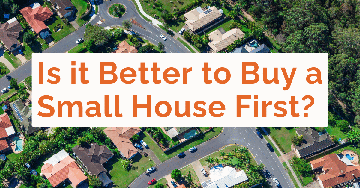 is it better to buy a small house first