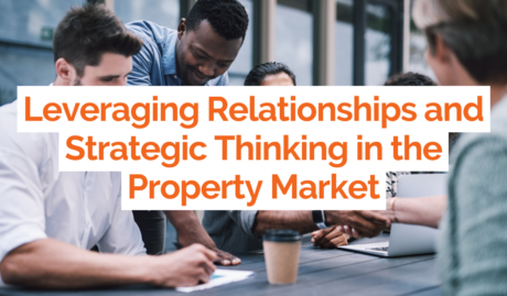 Leveraging Relationships and Strategic Thinking in the Property Market