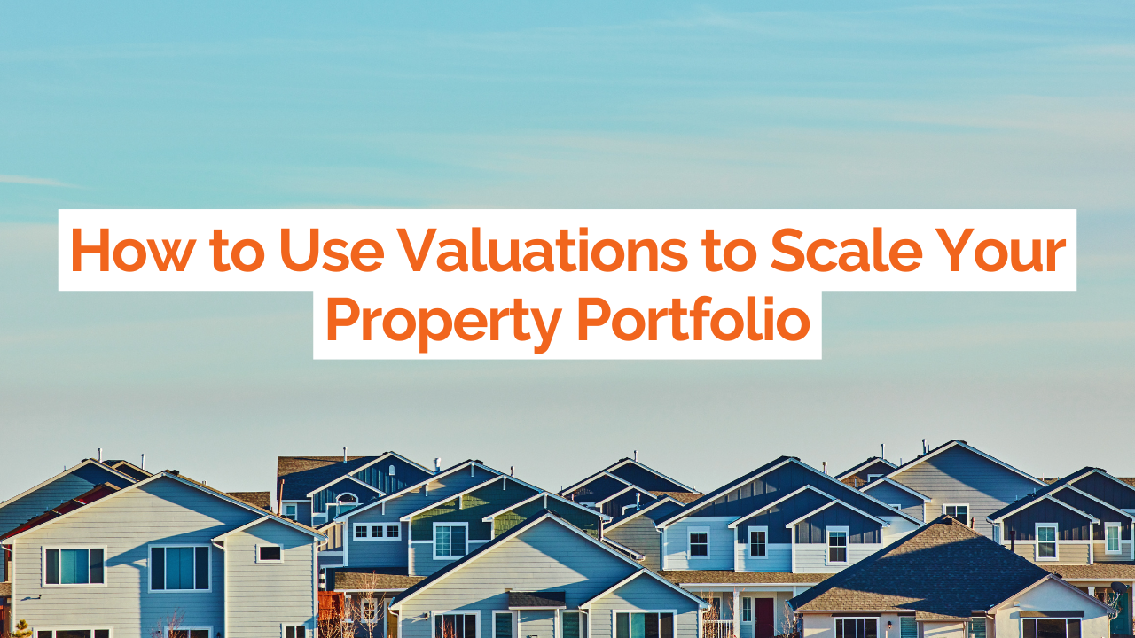 How To Use Valuations To Scale Your Property Portfolio